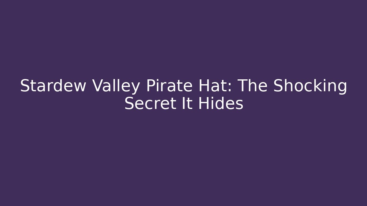 Stardew Valley Pirate Hat: The Shocking Secret It Hides