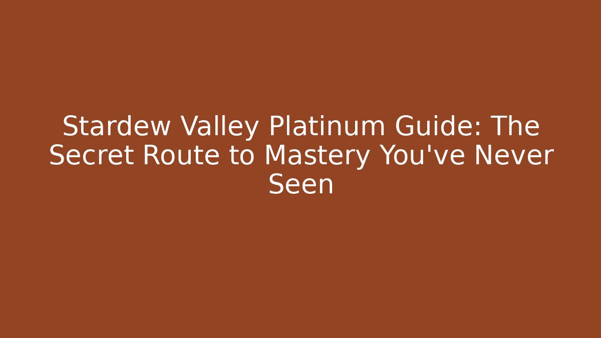 Stardew Valley Platinum Guide: The Secret Route to Mastery You’ve Never Seen