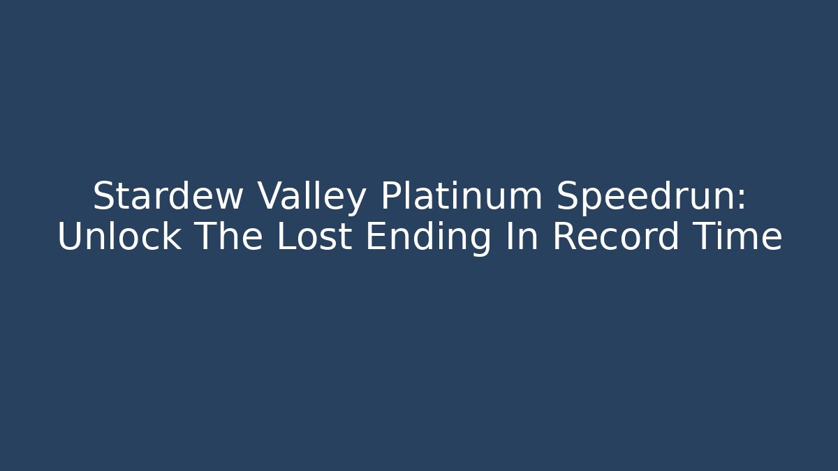 Stardew Valley Platinum Speedrun: Unlock The Lost Ending In Record Time