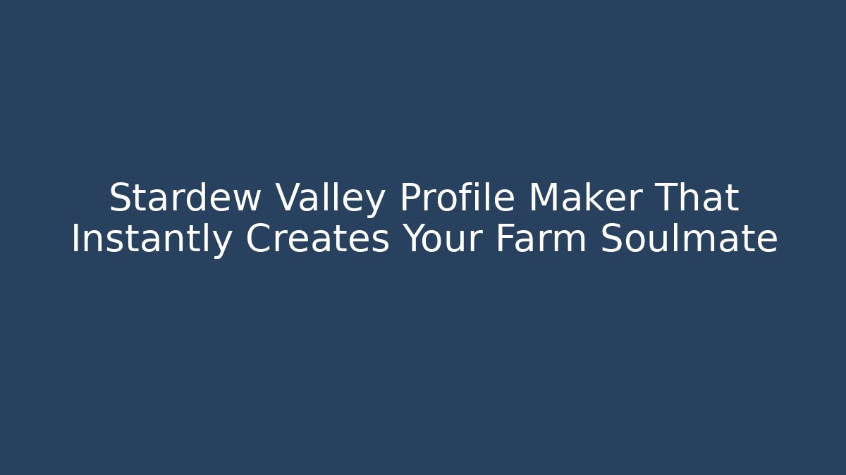 Stardew Valley Profile Maker That Instantly Creates Your Farm Soulmate - Vintage E-Juice