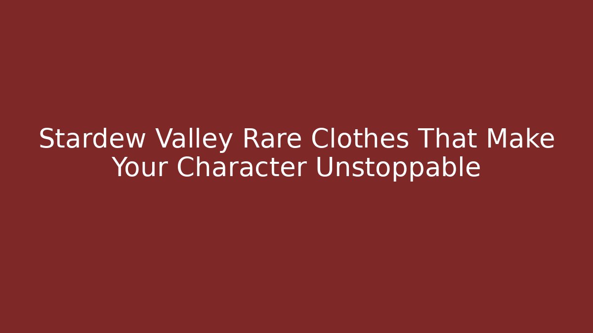 Stardew Valley Rare Clothes That Make Your Character Unstoppable