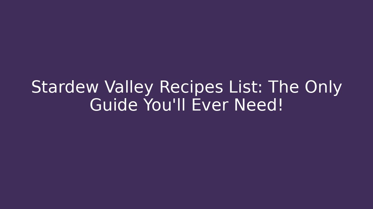 Stardew Valley Recipes List: The Only Guide You'll Ever Need!