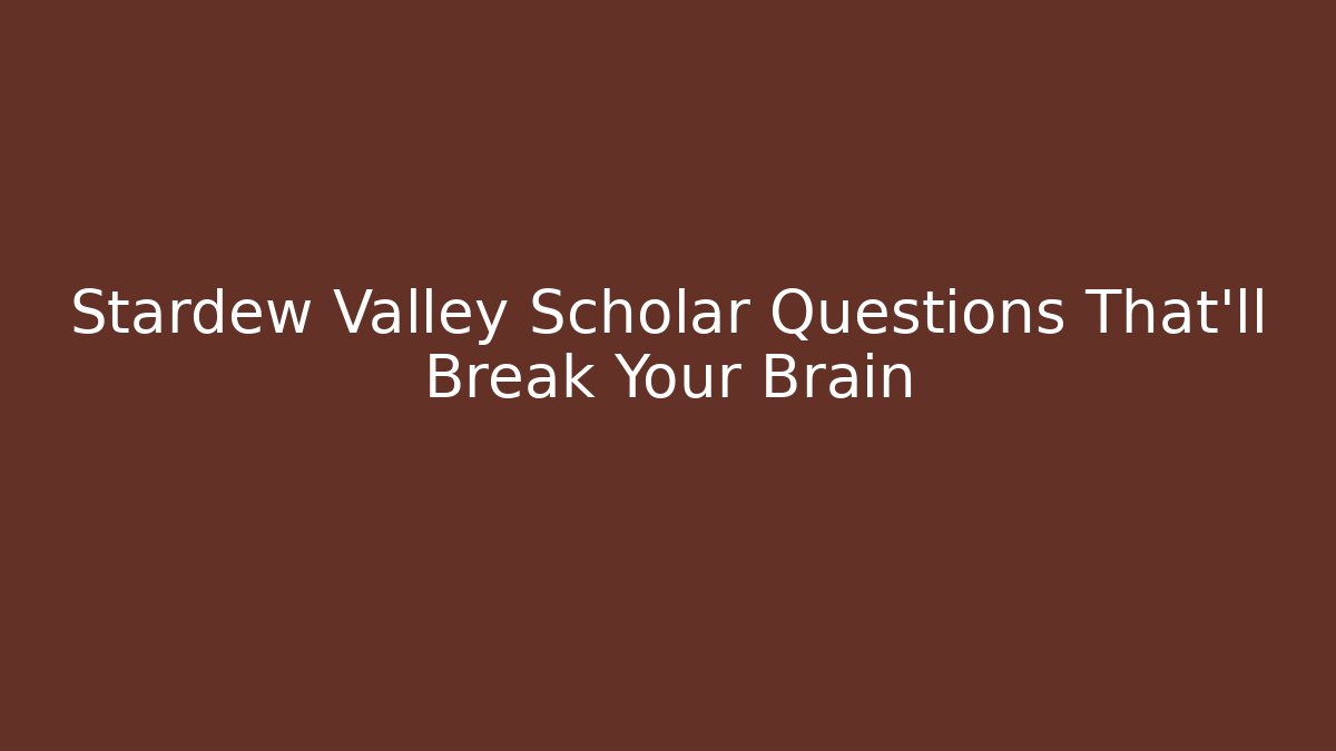 Stardew Valley Scholar Questions That'll Break Your Brain