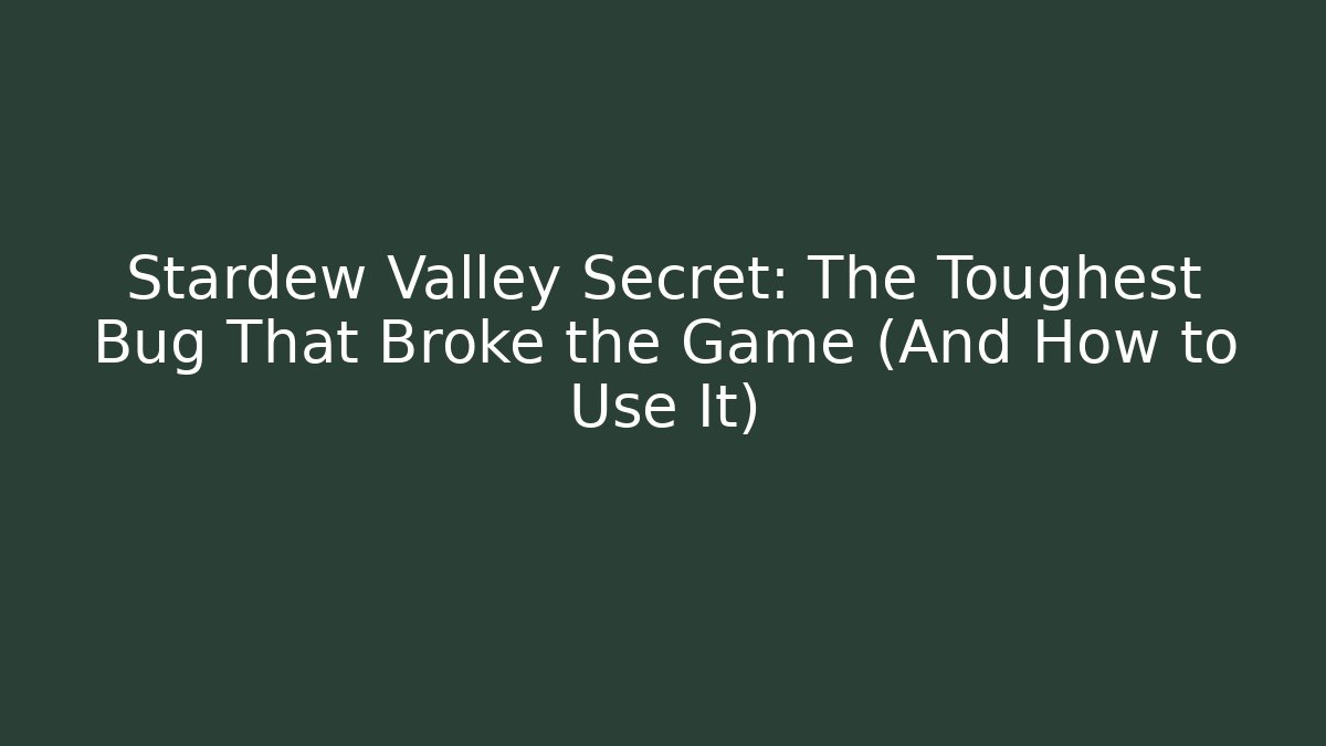 Stardew Valley Secret: The Toughest Bug That Broke the Game (And How to Use It)