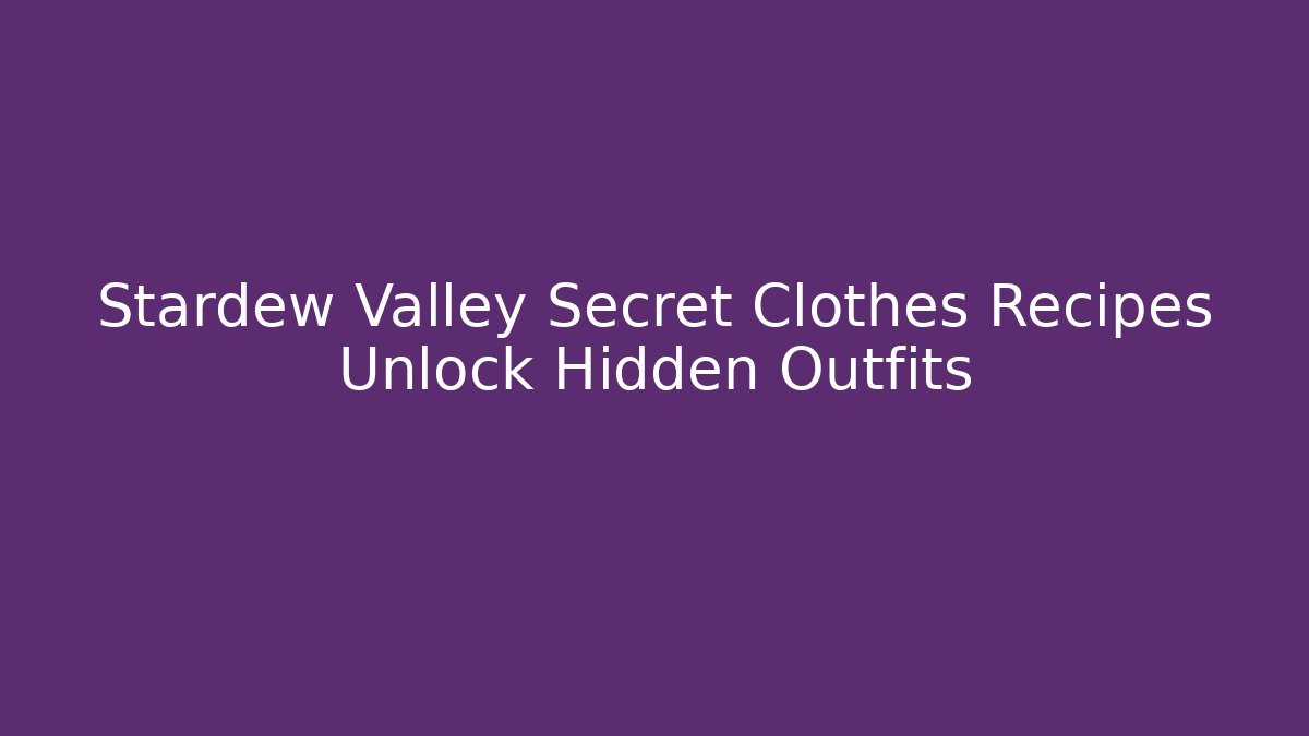 Stardew Valley Secret Clothes Recipes Unlock Hidden Outfits