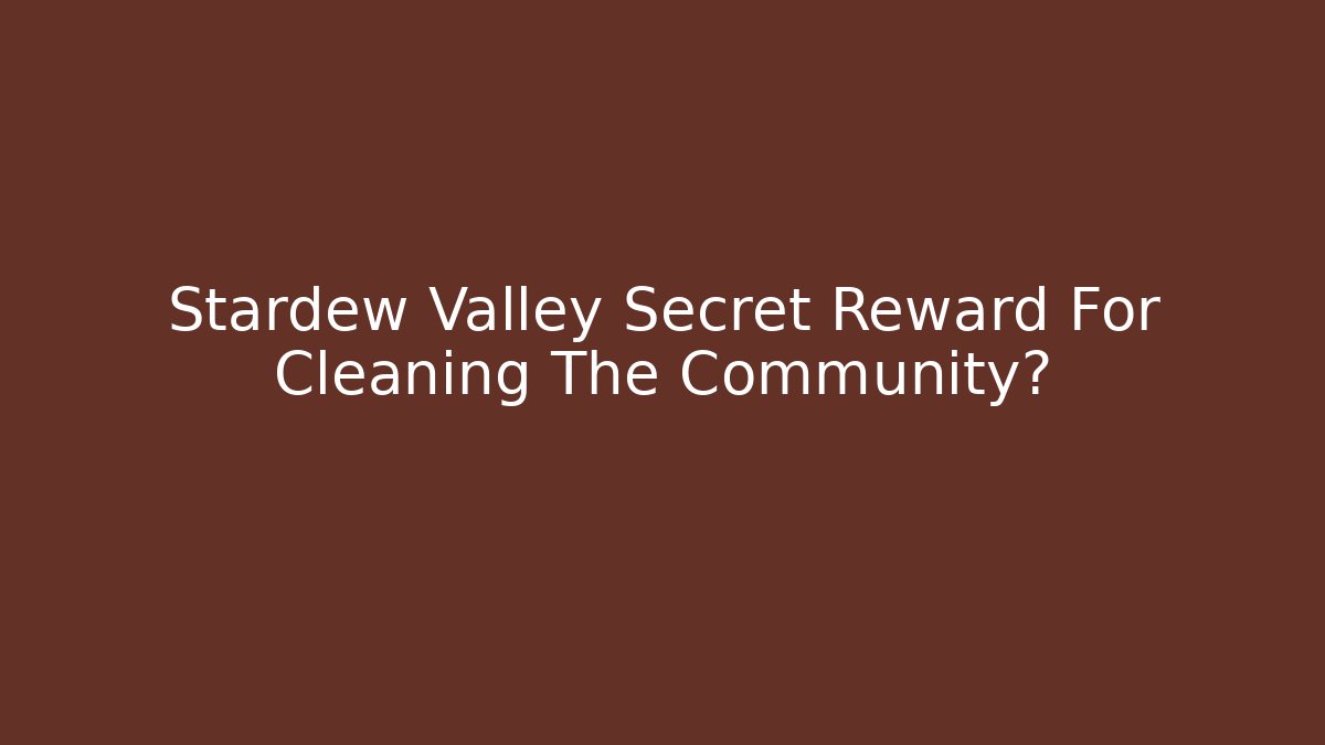 Stardew Valley Secret Reward For Cleaning The Community?