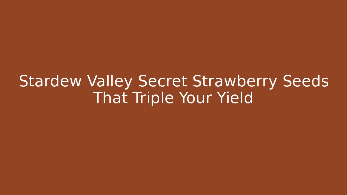 Stardew Valley Secret Strawberry Seeds That Triple Your Yield