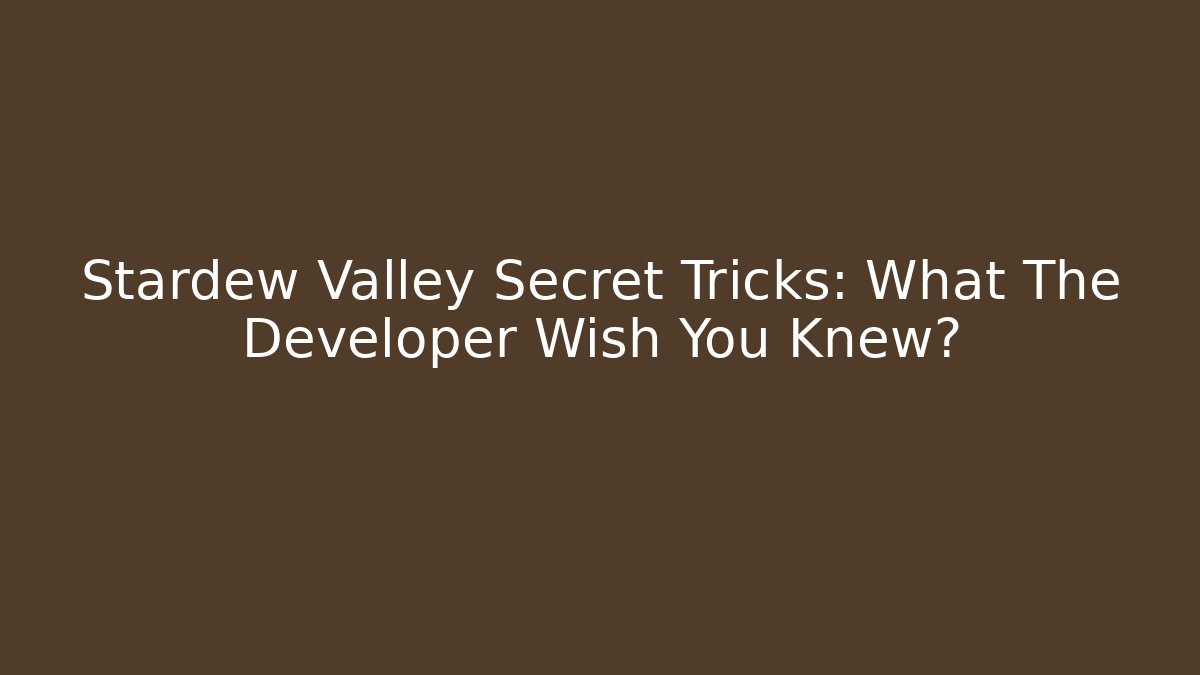 Stardew Valley Secret Tricks: What The Developer Wish You Knew?