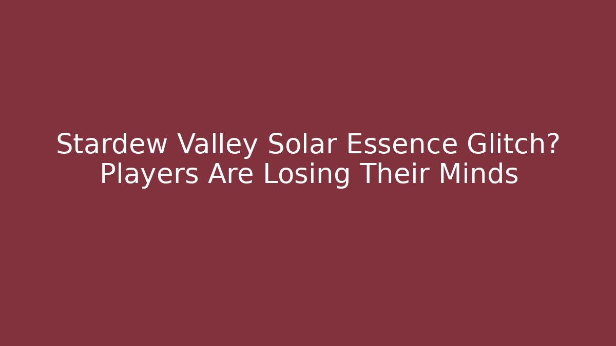 Stardew Valley Solar Essence Glitch? Players Are Losing Their Minds