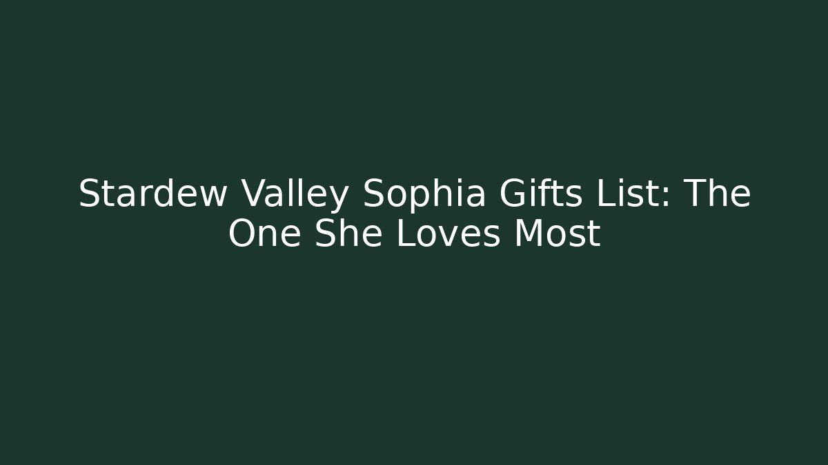 Stardew Valley Sophia Gifts List: The One She Loves Most