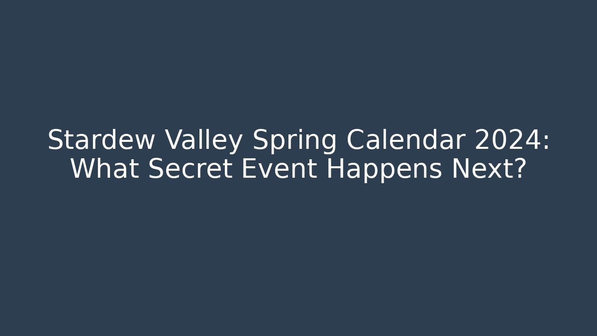 Stardew Valley Spring Calendar 2024: What Secret Event Happens Next?