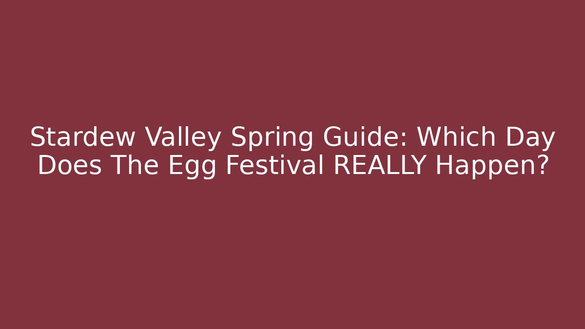 Stardew Valley Spring Guide: Which Day Does The Egg Festival REALLY Happen?