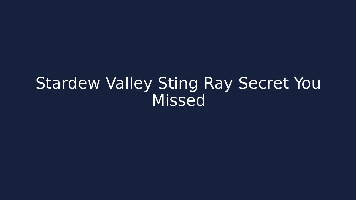 Stardew Valley Sting Ray Secret You Missed