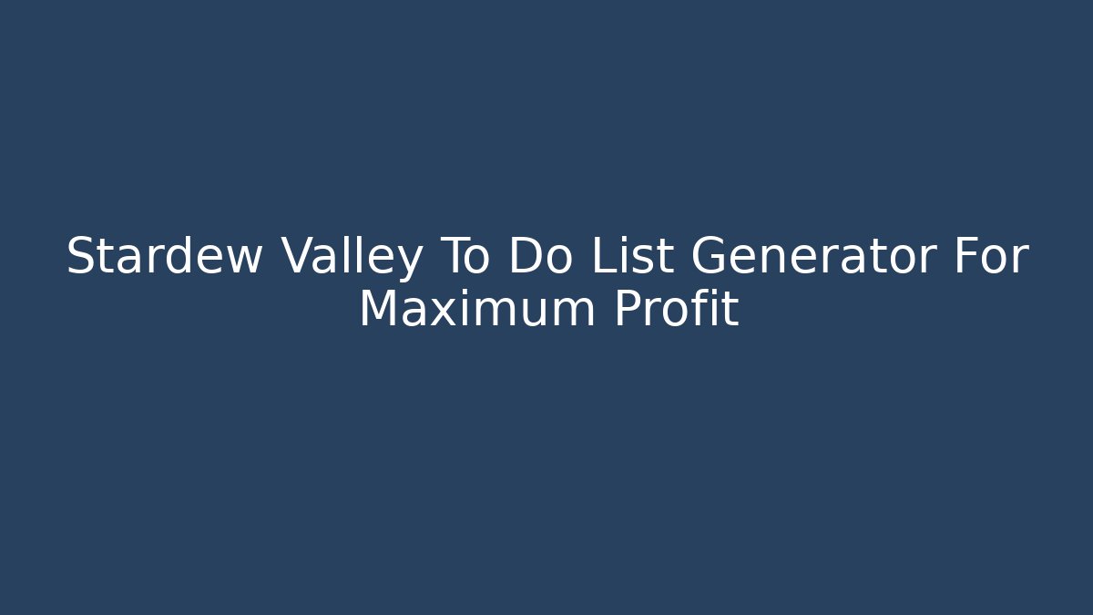 Stardew Valley To Do List Generator For Maximum Profit
