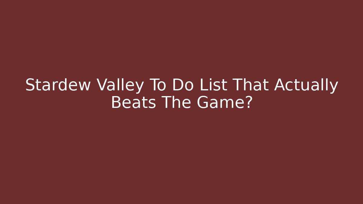 Stardew Valley To Do List That Actually Beats The Game?