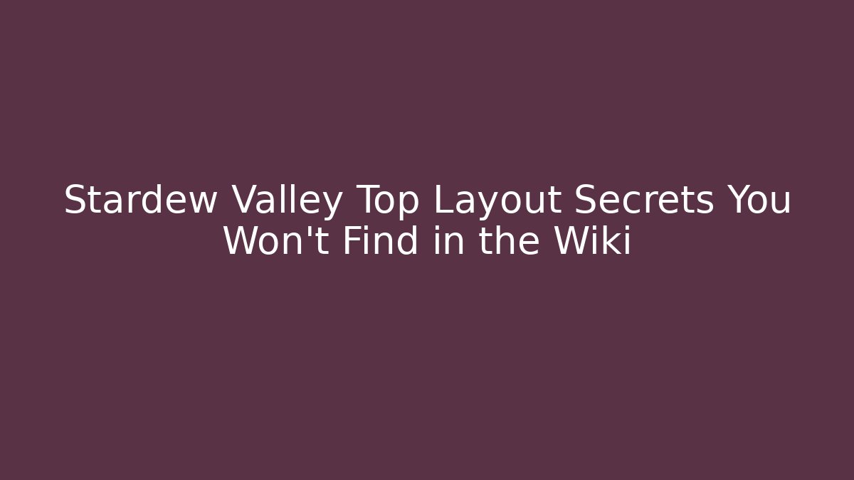 Stardew Valley Top Layout Secrets You Won’t Find in the Wiki