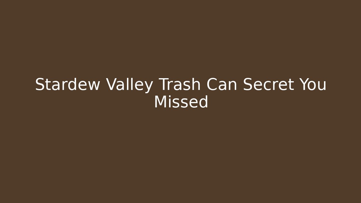 Stardew Valley Trash Can Secret You Missed