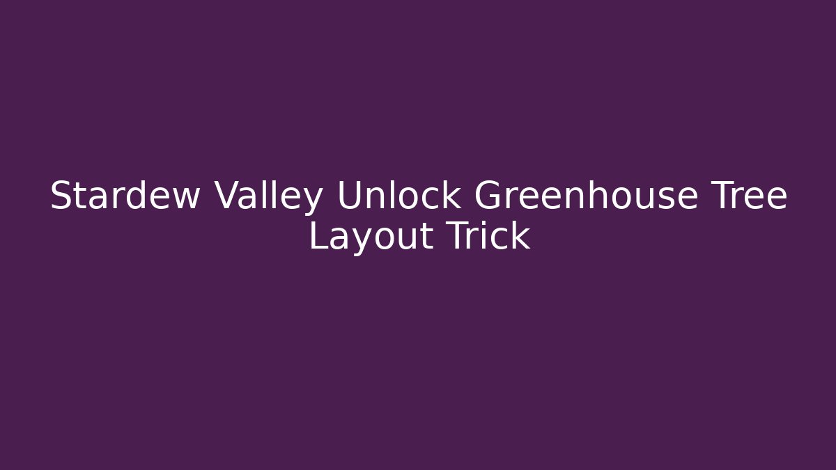 Stardew Valley Unlock Greenhouse Tree Layout Trick