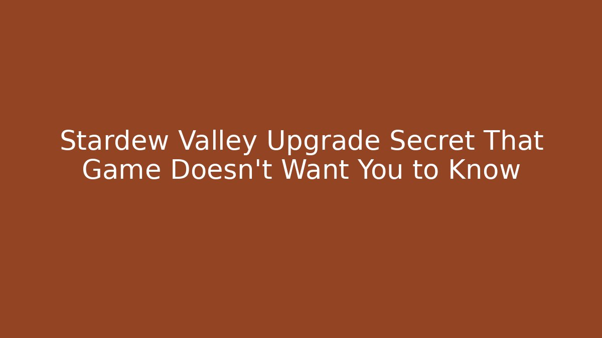 Stardew Valley Upgrade Secret That Game Doesn’t Want You to Know