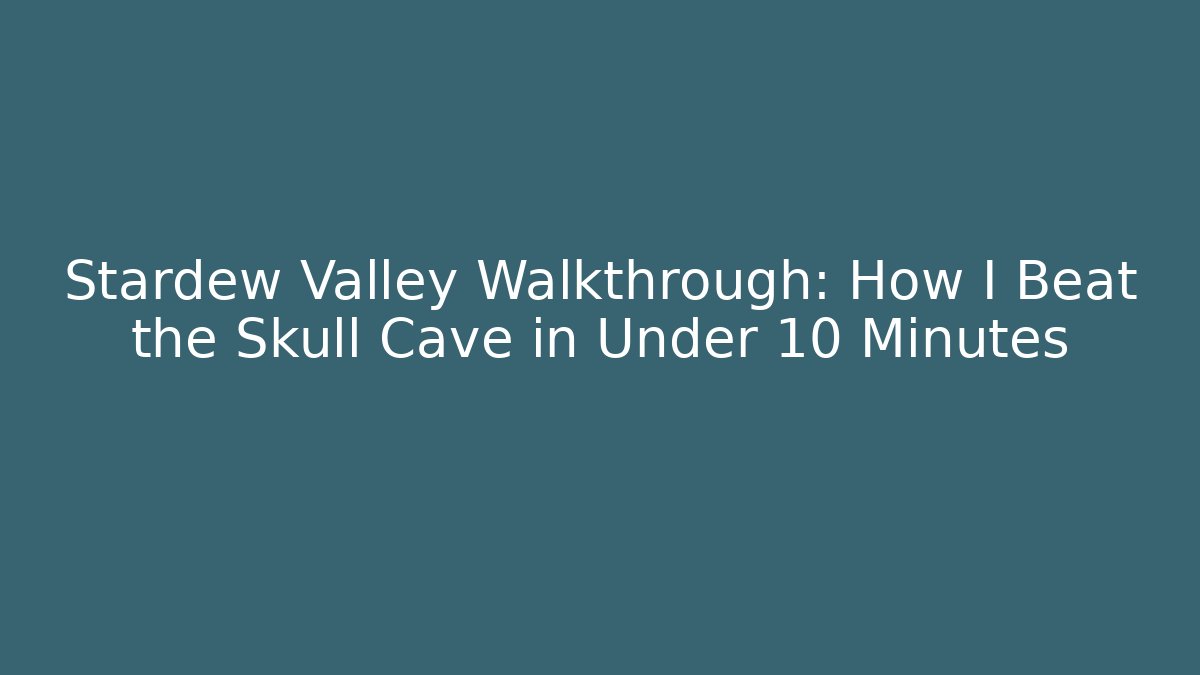 Stardew Valley Walkthrough: How I Beat the Skull Cave in Under 10 Minutes