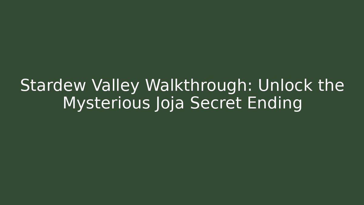 Stardew Valley Walkthrough: Unlock the Mysterious Joja Secret Ending