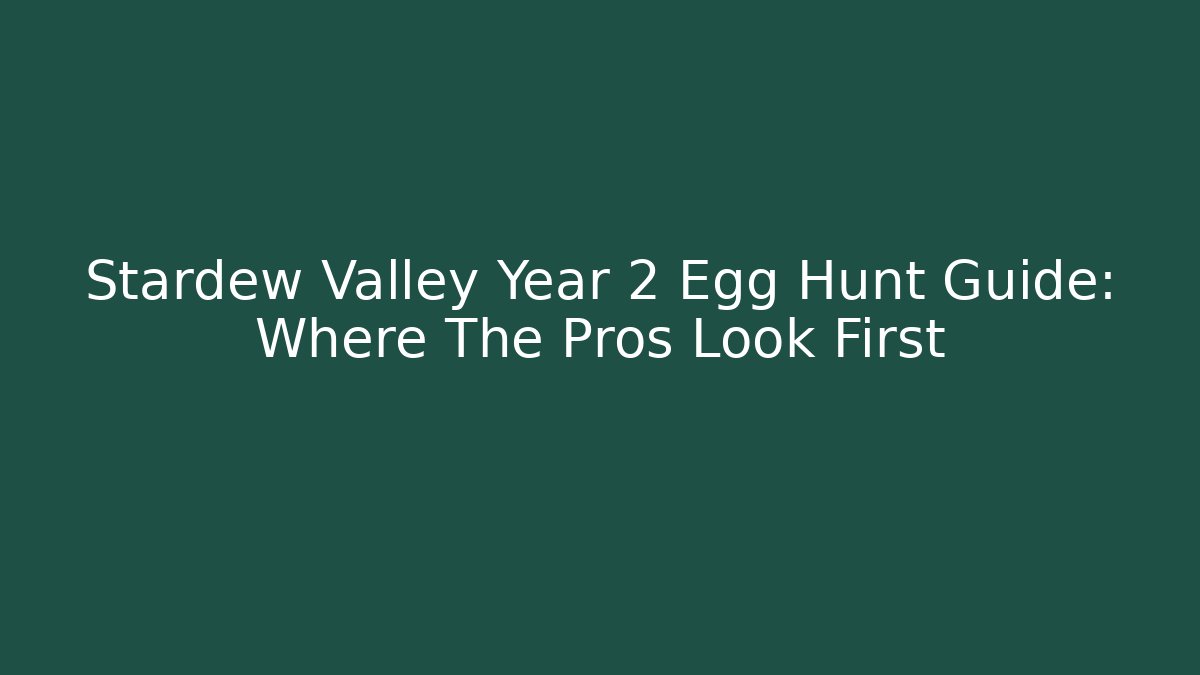 Stardew Valley Year 2 Egg Hunt Guide: Where The Pros Look First - Vintage E-Juice