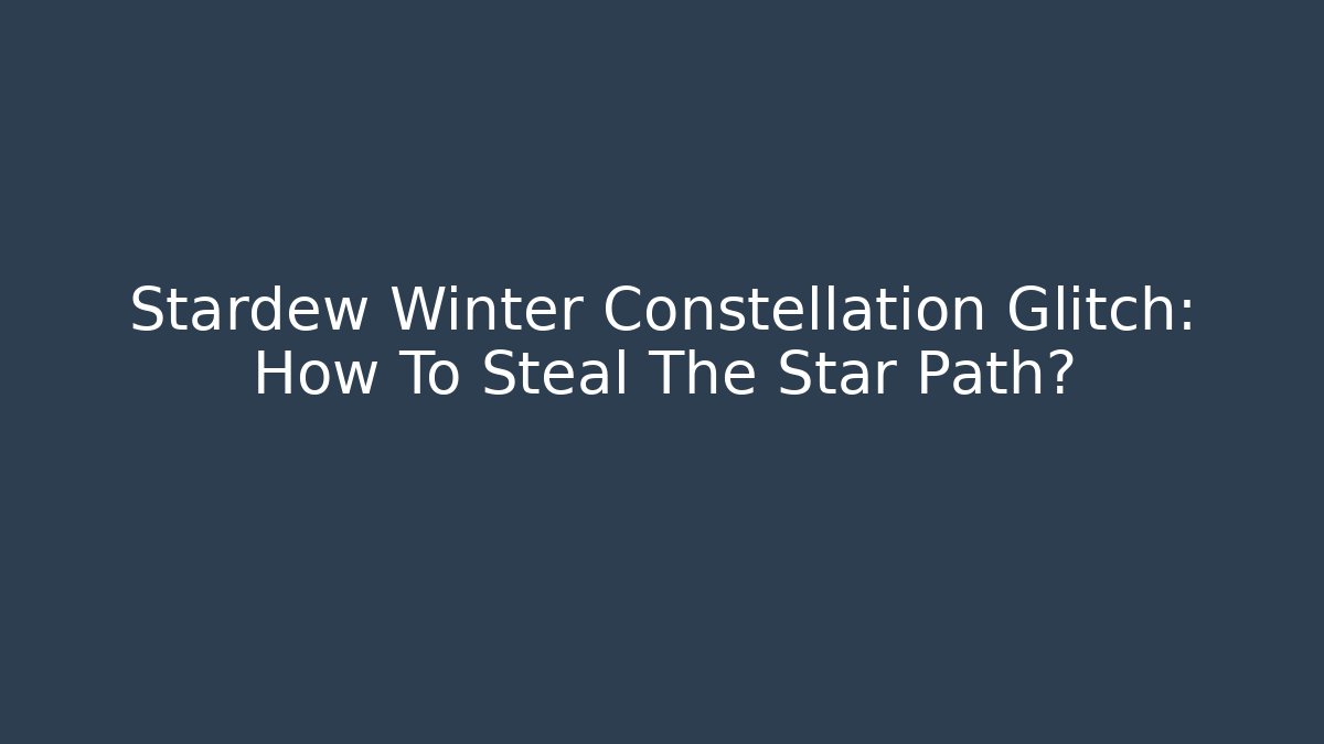 Stardew Winter Constellation Glitch: How To Steal The Star Path?