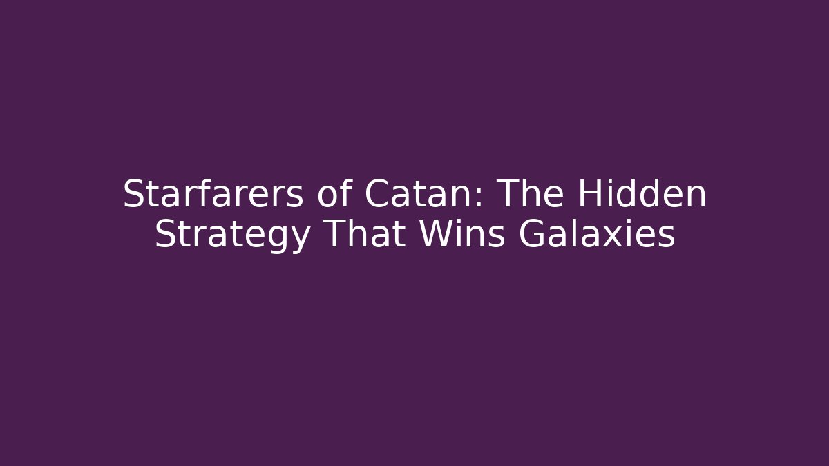Starfarers of Catan: The Hidden Strategy That Wins Galaxies
