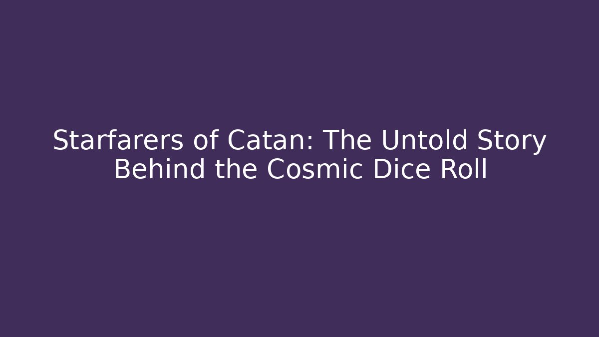 Starfarers of Catan: The Untold Story Behind the Cosmic Dice Roll
