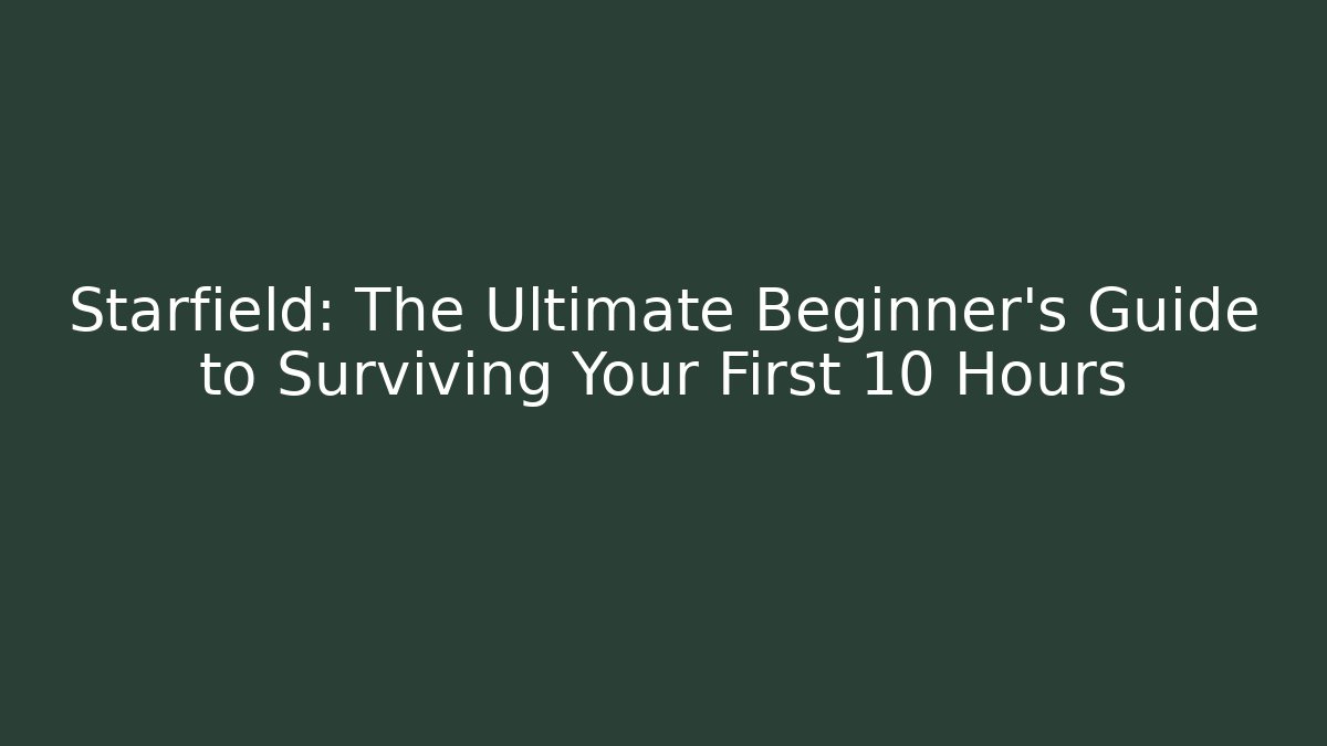 Starfield: The Ultimate Beginner's Guide to Surviving Your First 10 Hours - Vintage E-Juice
