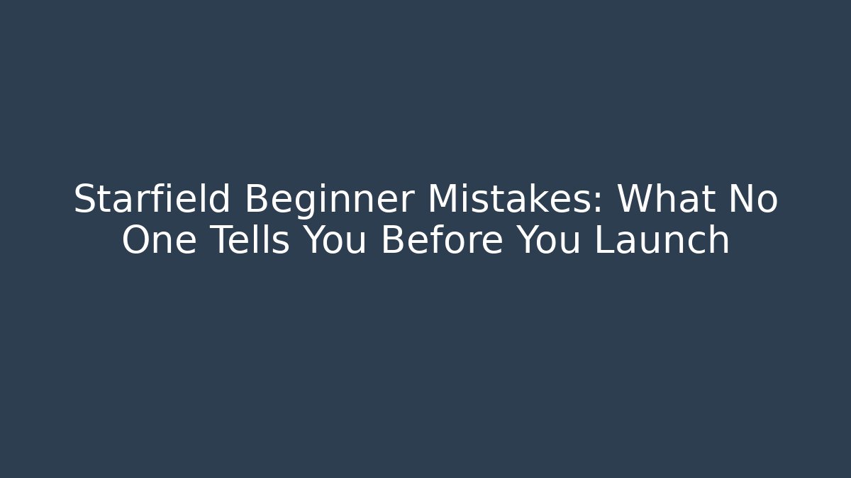 Starfield Beginner Mistakes: What No One Tells You Before You Launch - Vintage E-Juice