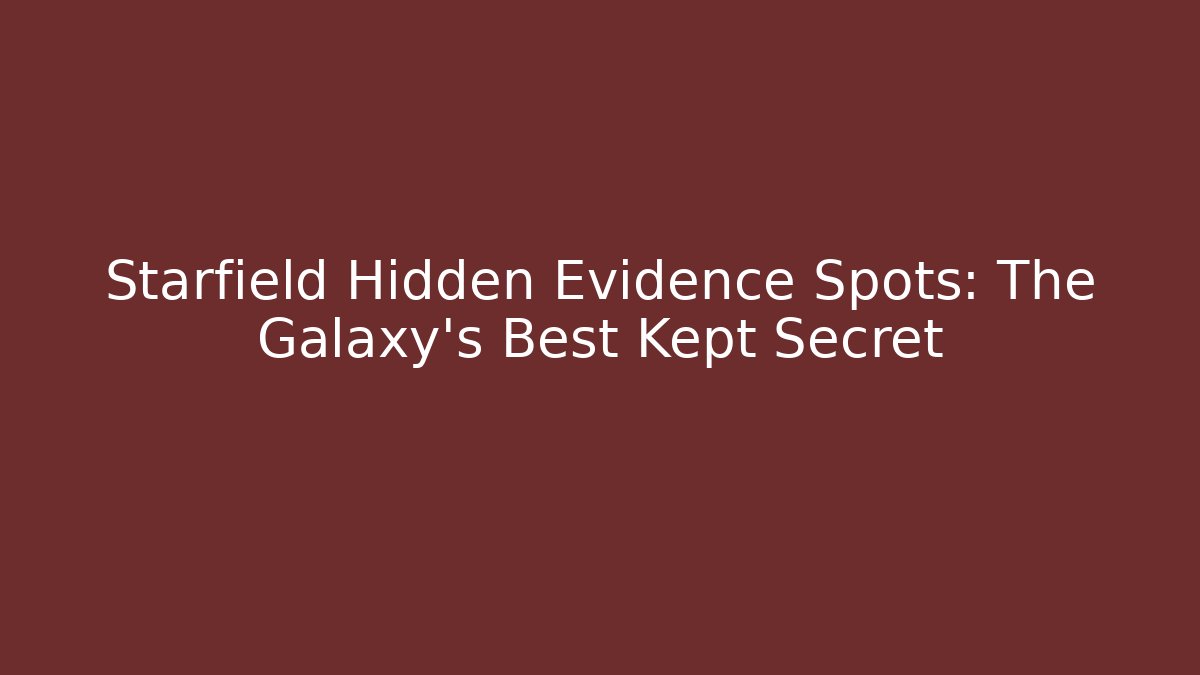 Starfield Hidden Evidence Spots: The Galaxy's Best Kept Secret
