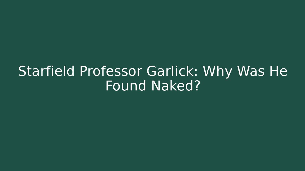 Starfield Professor Garlick: Why Was He Found Naked? - Vintage E-Juice