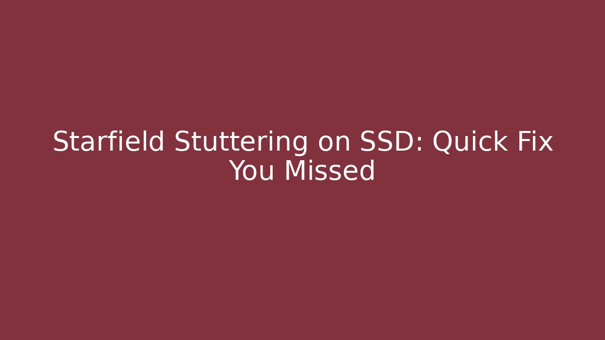 Starfield Stuttering on SSD: Quick Fix You Missed