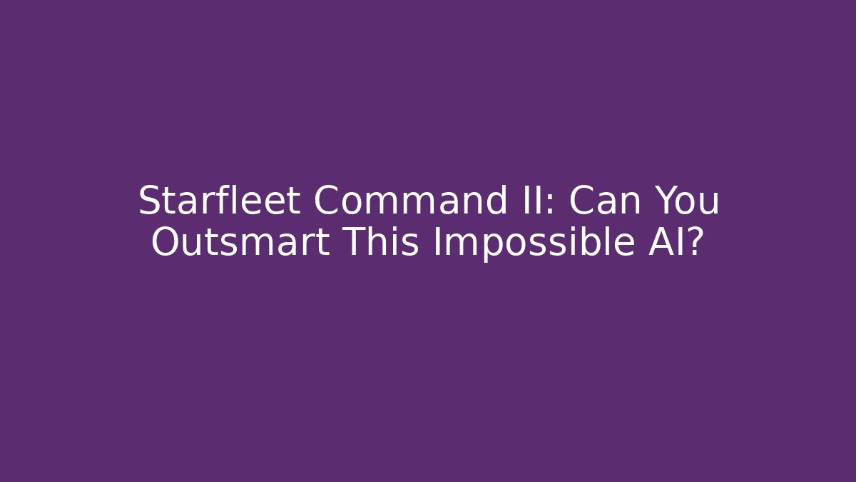 Starfleet Command II: Can You Outsmart This Impossible AI?