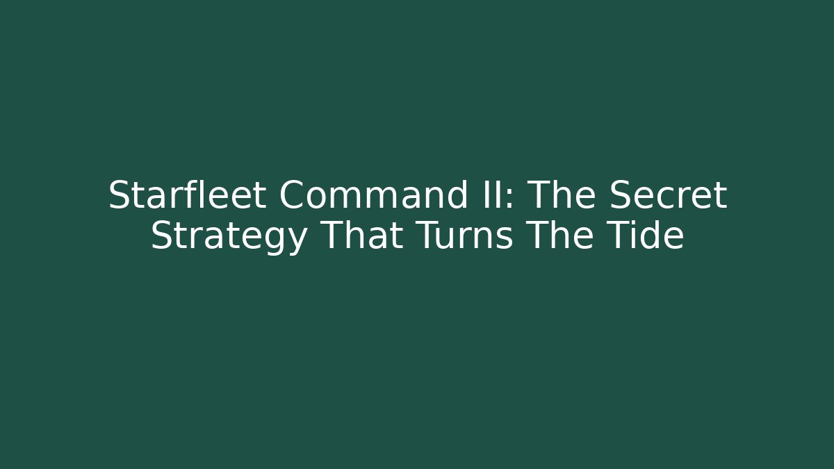 Starfleet Command II: The Secret Strategy That Turns The Tide