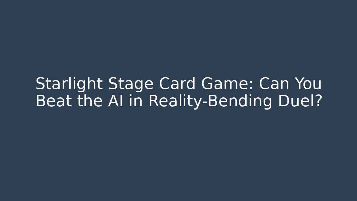 Starlight Stage Card Game: Can You Beat the AI in Reality-Bending Duel?
