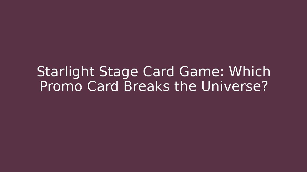 Starlight Stage Card Game: Which Promo Card Breaks the Universe?
