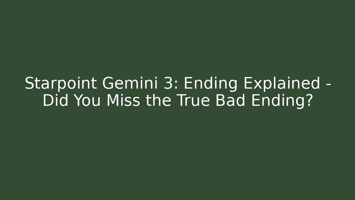 Starpoint Gemini 3: Ending Explained – Did You Miss the True Bad Ending?