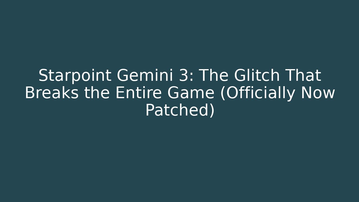 Starpoint Gemini 3: The Glitch That Breaks the Entire Game (Officially Now Patched)