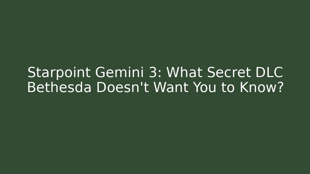 Starpoint Gemini 3: What Secret DLC Bethesda Doesn't Want You to Know?
