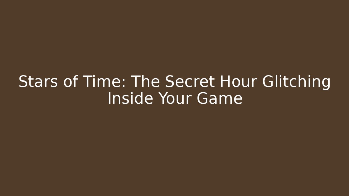 Stars of Time: The Secret Hour Glitching Inside Your Game - Vintage E-Juice
