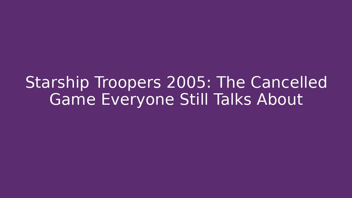 Starship Troopers 2005: The Cancelled Game Everyone Still Talks About