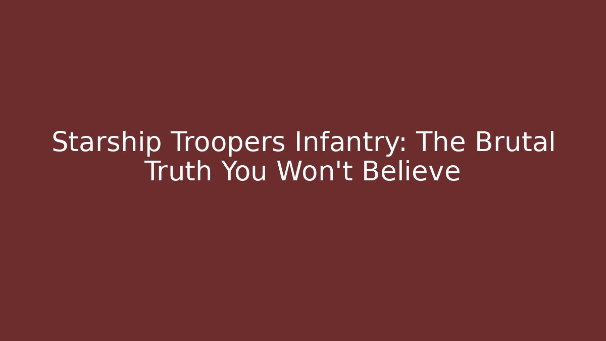 Starship Troopers Infantry: The Brutal Truth You Won't Believe