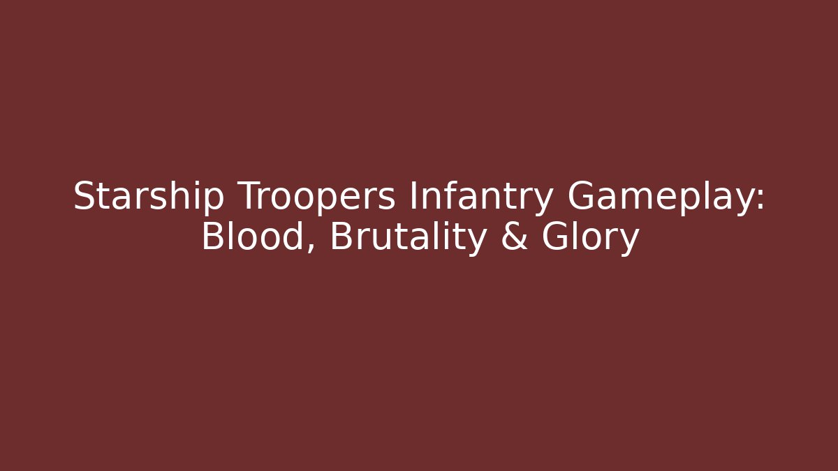 Starship Troopers Infantry Gameplay: Blood, Brutality & Glory