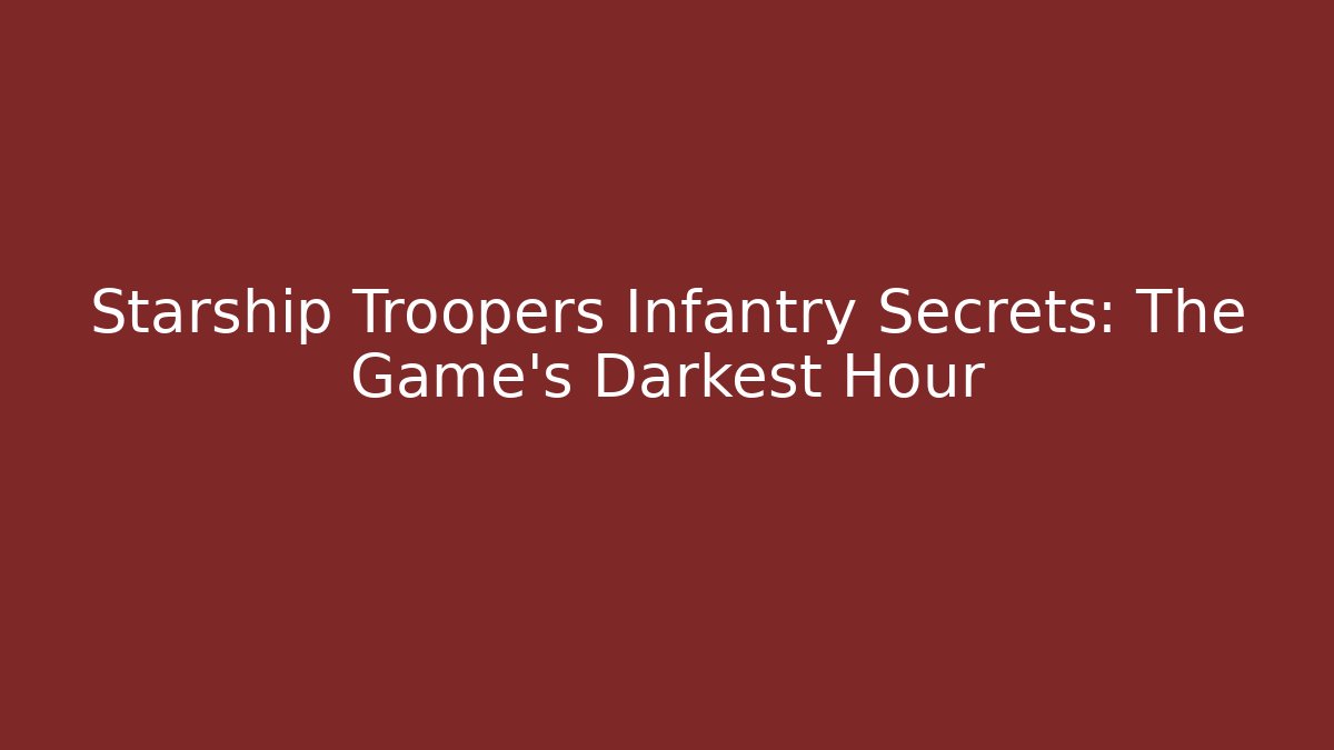 Starship Troopers Infantry Secrets: The Game's Darkest Hour
