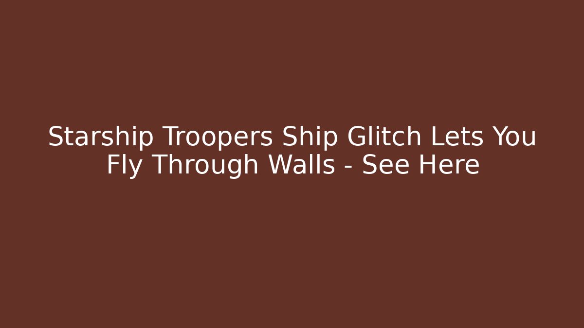 Starship Troopers Ship Glitch Lets You Fly Through Walls – See Here