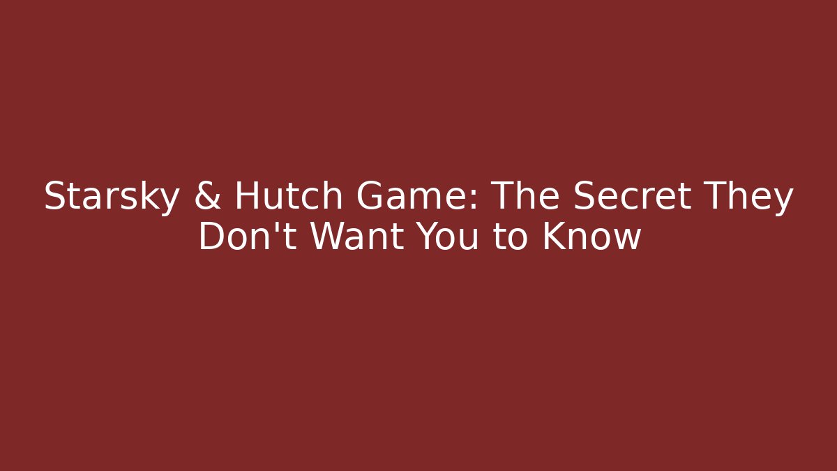 Starsky & Hutch Game: The Secret They Don't Want You to Know