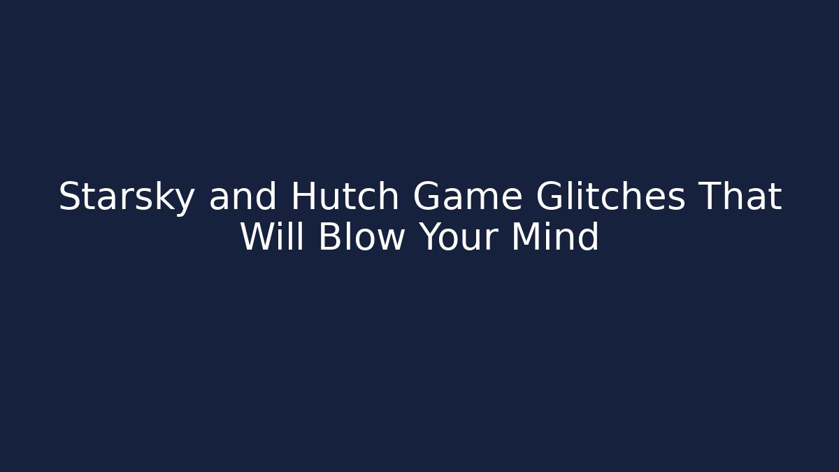 Starsky and Hutch Game Glitches That Will Blow Your Mind