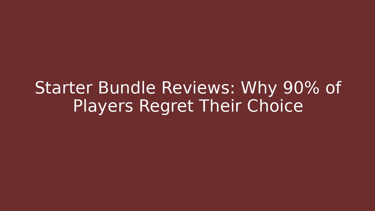 Starter Bundle Reviews: Why 90% of Players Regret Their Choice